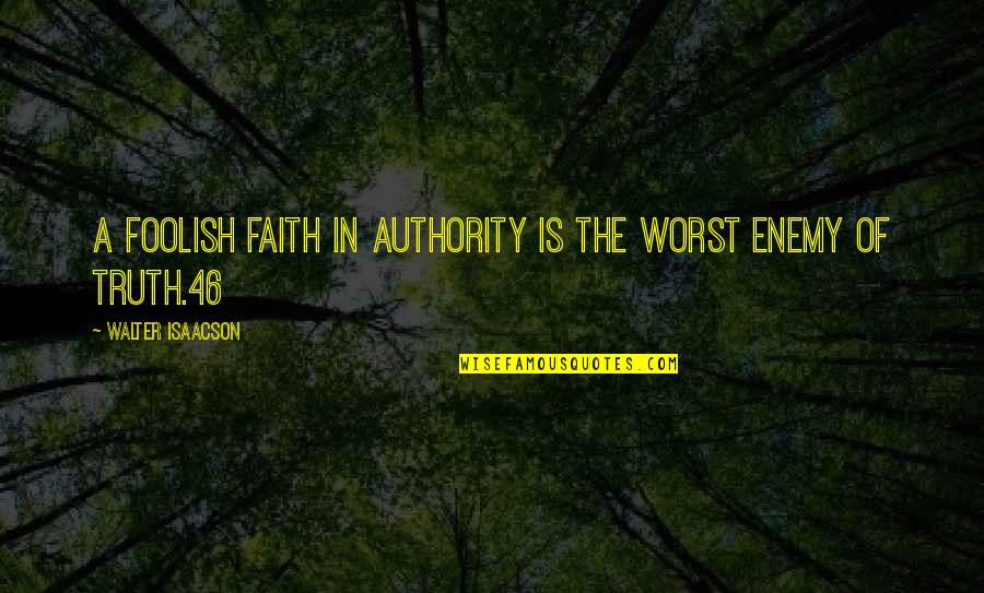Awaz Quotes By Walter Isaacson: A foolish faith in authority is the worst Awaz Quotes By Walter Isaacson: A foolish faith in authority is the worst