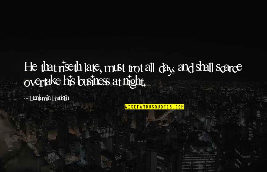 Awe Inspiring Quotes By Benjamin Franklin: He that riseth late, must trot all day, Awe Inspiring Quotes By Benjamin Franklin: He that riseth late, must trot all day,