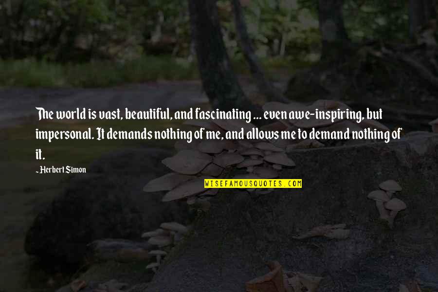 Awe Inspiring Quotes By Herbert Simon: The world is vast, beautiful, and fascinating ... Awe Inspiring Quotes By Herbert Simon: The world is vast, beautiful, and fascinating ...