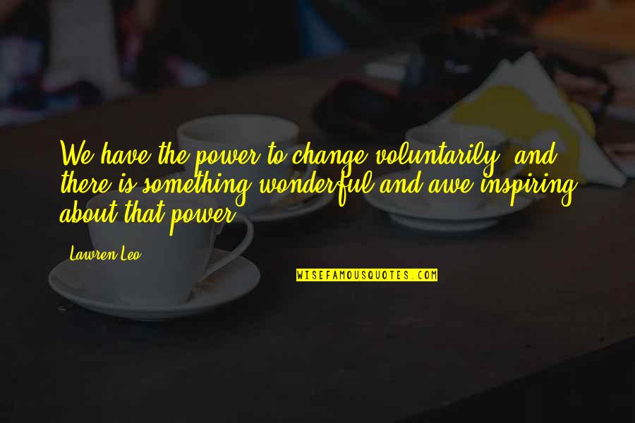 Awe Inspiring Quotes By Lawren Leo: We have the power to change voluntarily, and Awe Inspiring Quotes By Lawren Leo: We have the power to change voluntarily, and