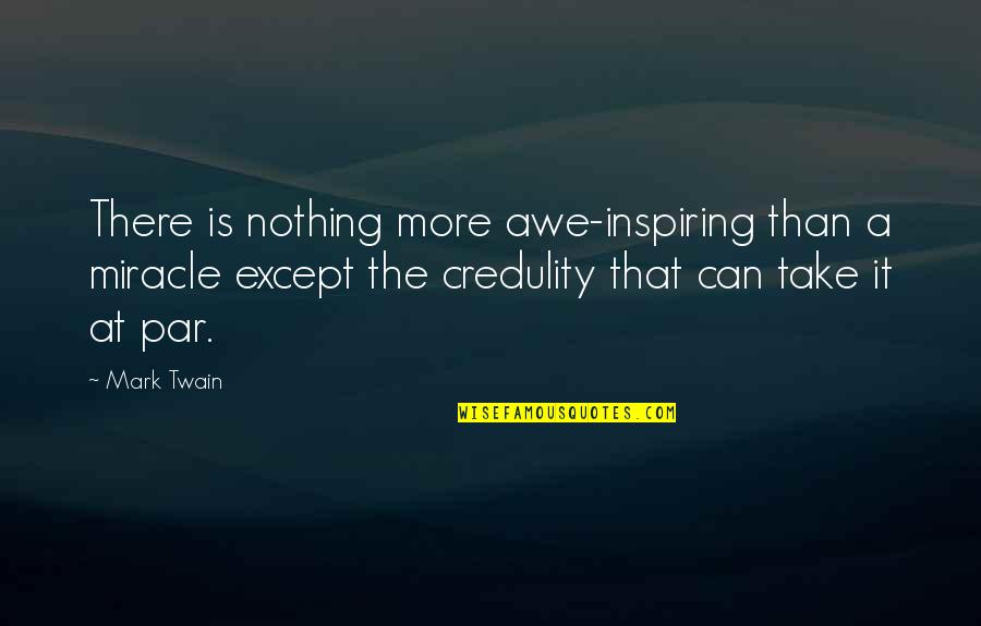 Awe Inspiring Quotes By Mark Twain: There is nothing more awe-inspiring than a miracle