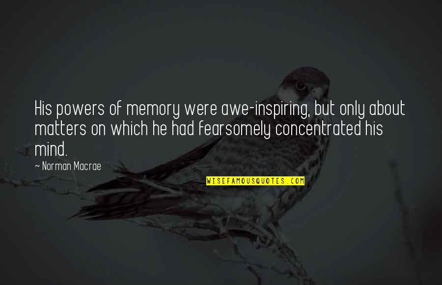 Awe Inspiring Quotes By Norman Macrae: His powers of memory were awe-inspiring, but only Awe Inspiring Quotes By Norman Macrae: His powers of memory were awe-inspiring, but only