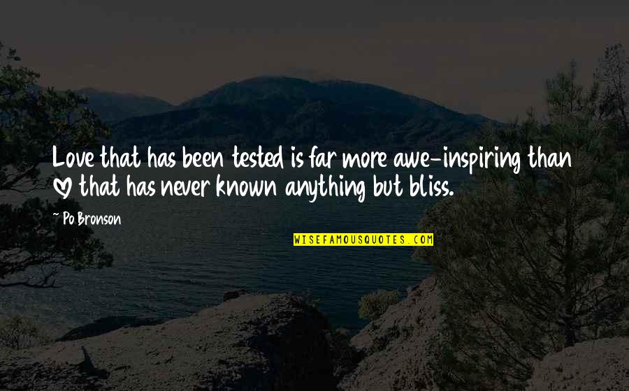 Awe Inspiring Quotes By Po Bronson: Love that has been tested is far more Awe Inspiring Quotes By Po Bronson: Love that has been tested is far more