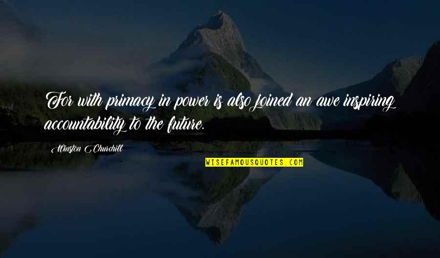 Awe Inspiring Quotes By Winston Churchill: For with primacy in power is also joined Awe Inspiring Quotes By Winston Churchill: For with primacy in power is also joined