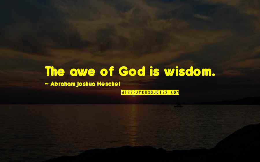 Awe Of God Quotes By Abraham Joshua Heschel: The awe of God is wisdom.