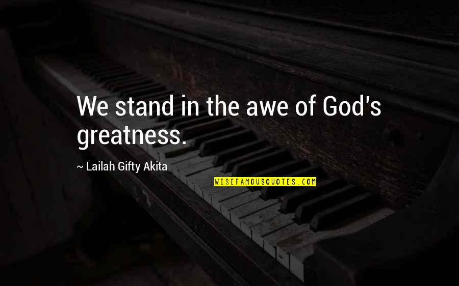 Awe Of God Quotes By Lailah Gifty Akita: We stand in the awe of God's greatness.