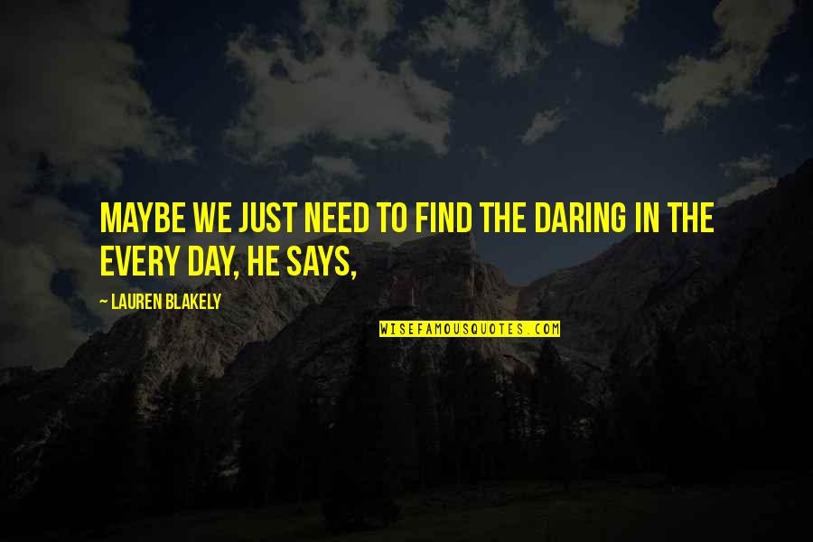 Awe Of God Quotes By Lauren Blakely: Maybe we just need to find the daring