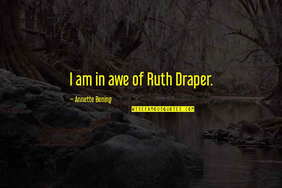 Awe Quotes By Annette Bening: I am in awe of Ruth Draper.