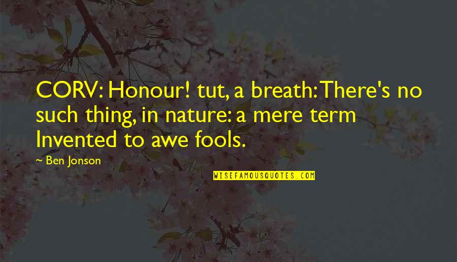 Awe Quotes By Ben Jonson: CORV: Honour! tut, a breath: There's no such Awe Quotes By Ben Jonson: CORV: Honour! tut, a breath: There's no such