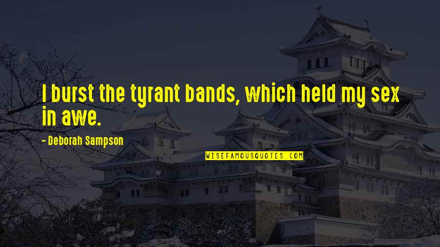 Awe Quotes By Deborah Sampson: I burst the tyrant bands, which held my