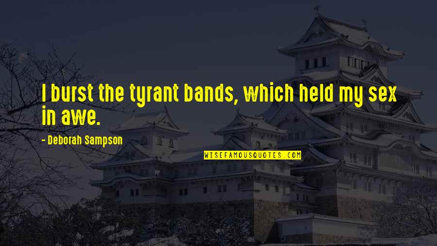 Awe Quotes By Deborah Sampson: I burst the tyrant bands, which held my Awe Quotes By Deborah Sampson: I burst the tyrant bands, which held my