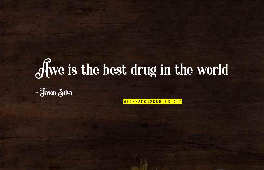 Awe Quotes By Jason Silva: Awe is the best drug in the world