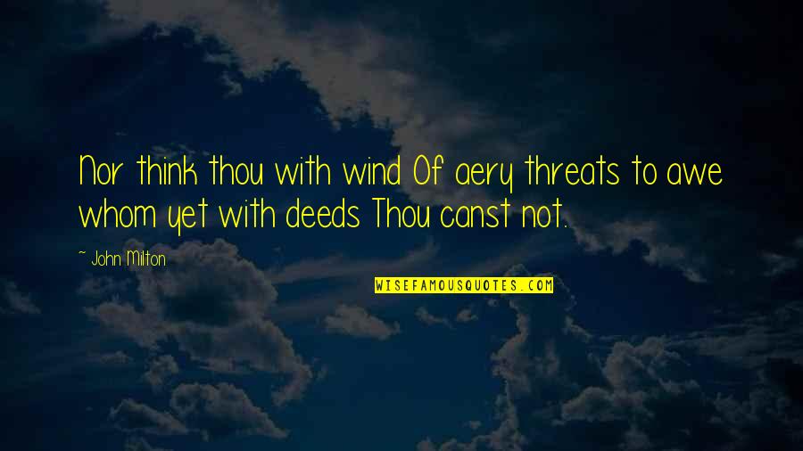 Awe Quotes By John Milton: Nor think thou with wind Of aery threats