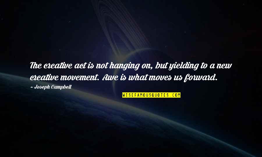 Awe Quotes By Joseph Campbell: The creative act is not hanging on, but Awe Quotes By Joseph Campbell: The creative act is not hanging on, but