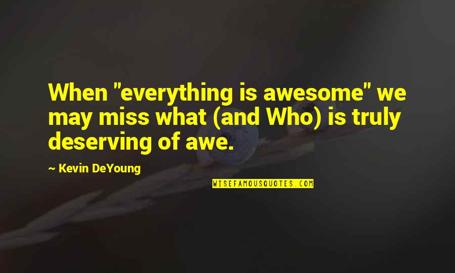 Awe Quotes By Kevin DeYoung: When "everything is awesome" we may miss what