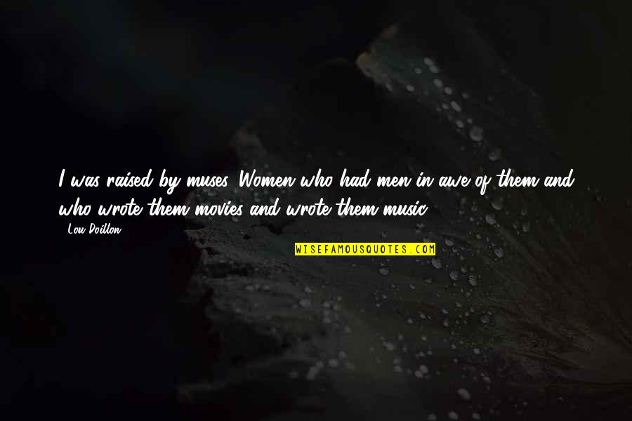 Awe Quotes By Lou Doillon: I was raised by muses. Women who had Awe Quotes By Lou Doillon: I was raised by muses. Women who had