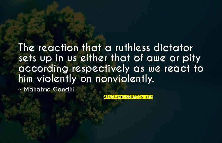 Awe Quotes By Mahatma Gandhi: The reaction that a ruthless dictator sets up Awe Quotes By Mahatma Gandhi: The reaction that a ruthless dictator sets up