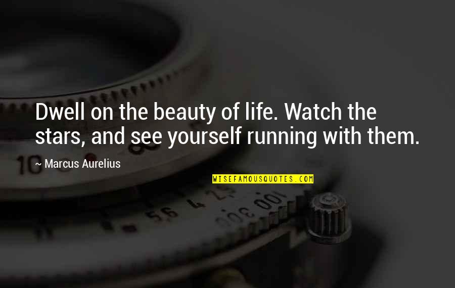 Awe Quotes By Marcus Aurelius: Dwell on the beauty of life. Watch the