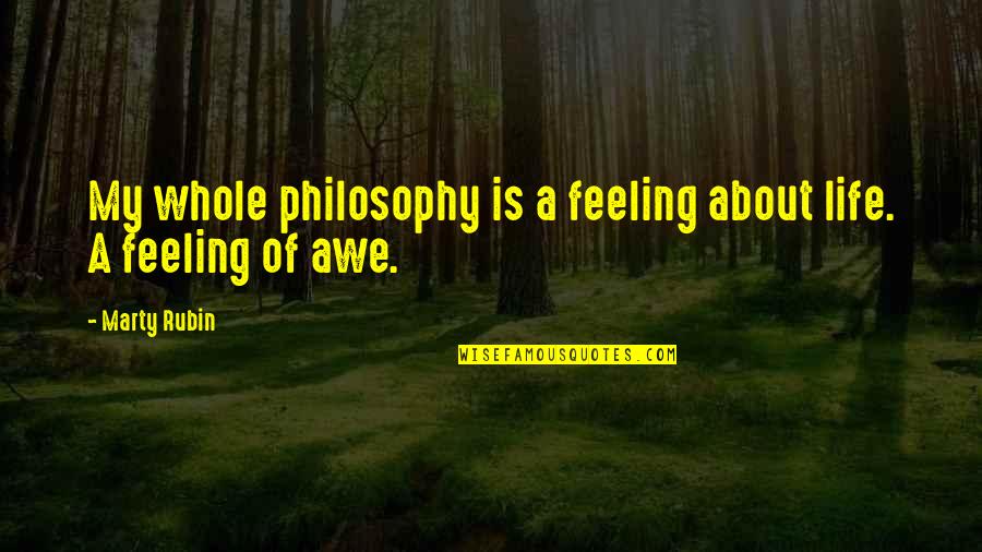 Awe Quotes By Marty Rubin: My whole philosophy is a feeling about life.