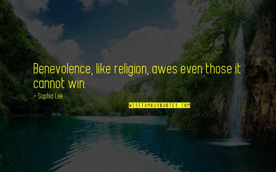 Awe Quotes By Sophia Lee: Benevolence, like religion, awes even those it cannot