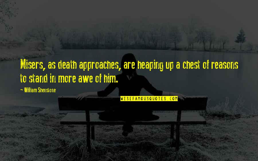 Awe Quotes By William Shenstone: Misers, as death approaches, are heaping up a Awe Quotes By William Shenstone: Misers, as death approaches, are heaping up a
