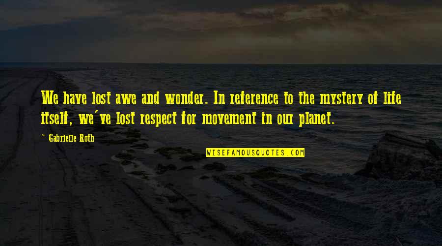 Awe Wonder Quotes By Gabrielle Roth: We have lost awe and wonder. In reference