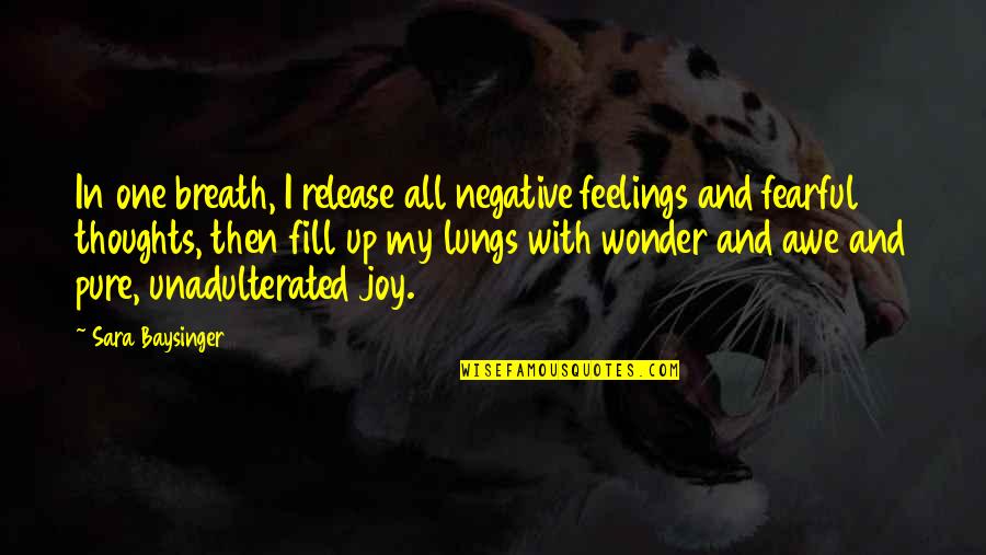 Awe Wonder Quotes By Sara Baysinger: In one breath, I release all negative feelings