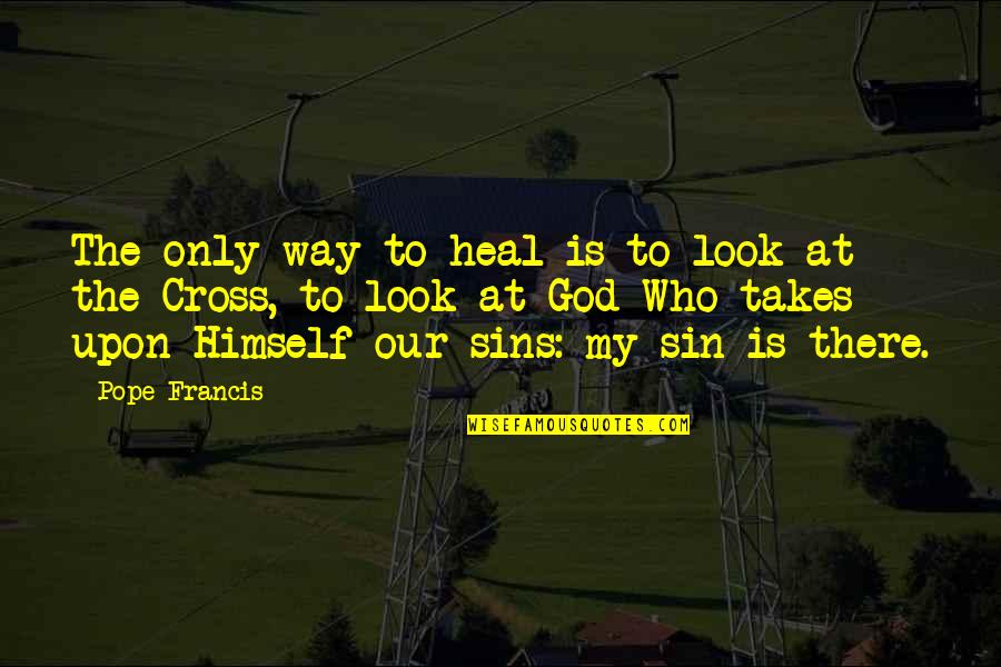 Awea Windpower Quotes By Pope Francis: The only way to heal is to look Awea Windpower Quotes By Pope Francis: The only way to heal is to look