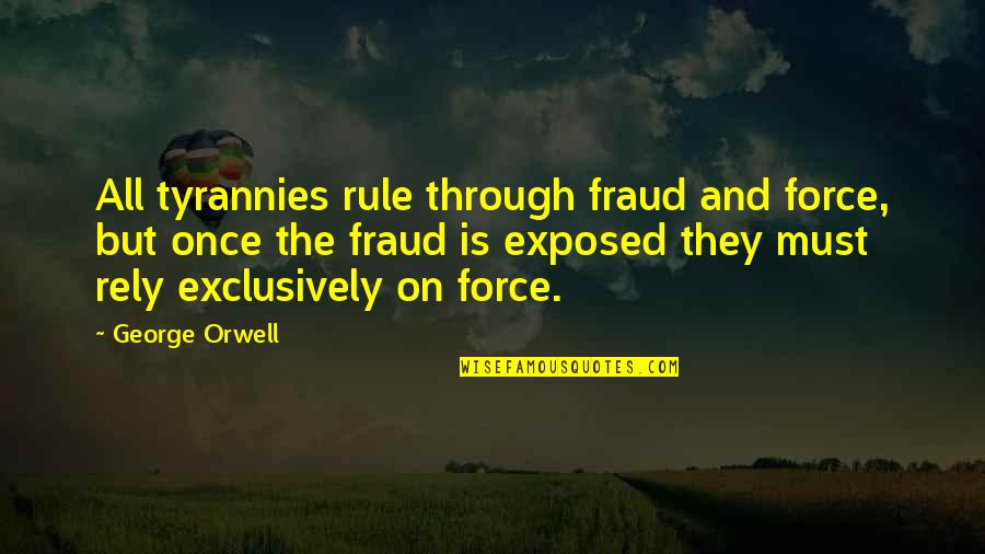 Awear Quotes By George Orwell: All tyrannies rule through fraud and force, but