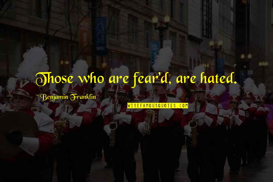 Aweful Quotes By Benjamin Franklin: Those who are fear'd, are hated.