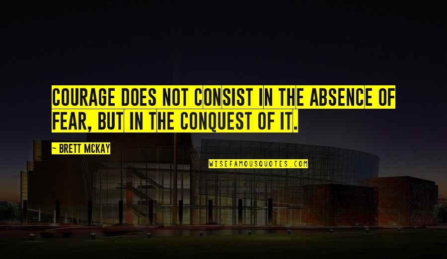 Awefulness Quotes By Brett McKay: Courage does not consist in the absence of