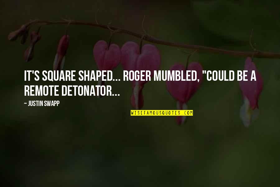 Awefulness Quotes By Justin Swapp: It's square shaped... Roger mumbled, "Could be a
