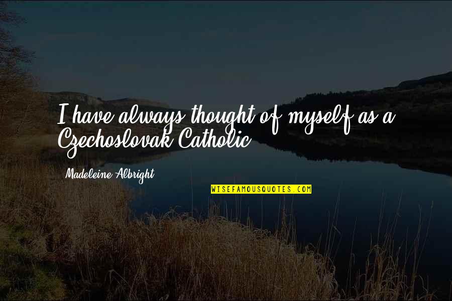 Awefulness Quotes By Madeleine Albright: I have always thought of myself as a
