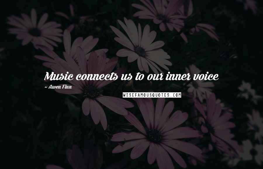 Awen Finn quotes: Music connects us to our inner voice