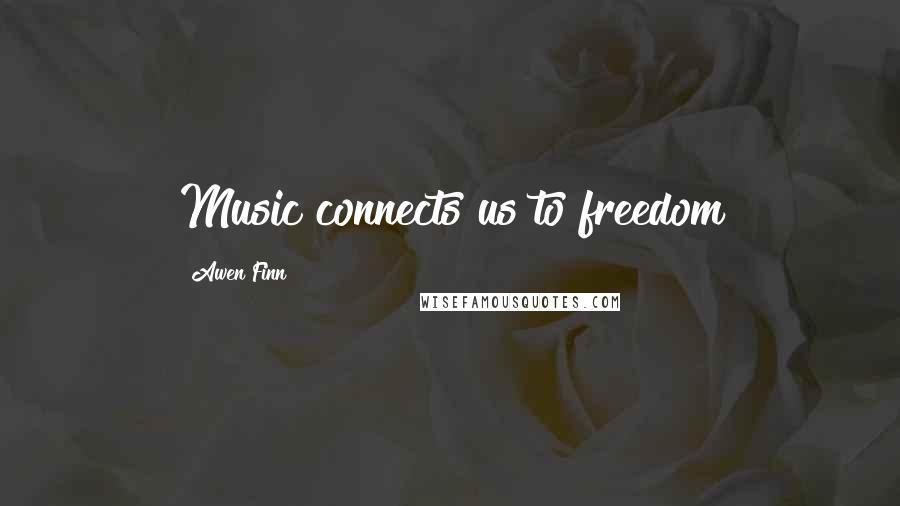 Awen Finn quotes: Music connects us to freedom