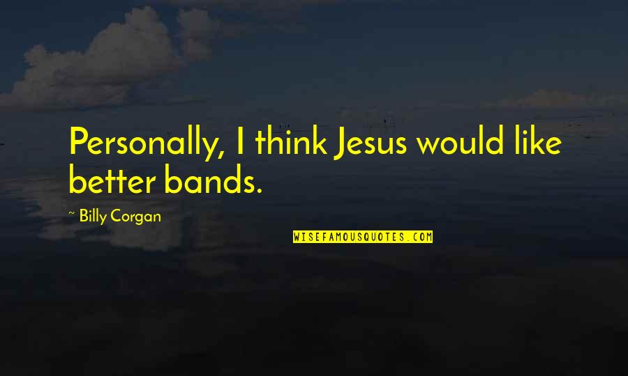 Awendaw Quotes By Billy Corgan: Personally, I think Jesus would like better bands.
