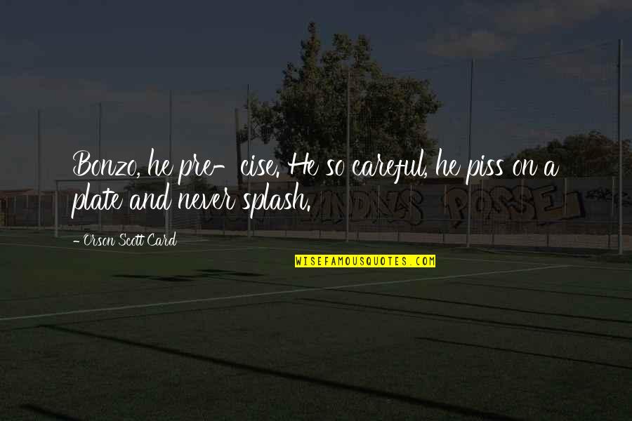 Aweng Quotes By Orson Scott Card: Bonzo, he pre-cise. He so careful, he piss Aweng Quotes By Orson Scott Card: Bonzo, he pre-cise. He so careful, he piss