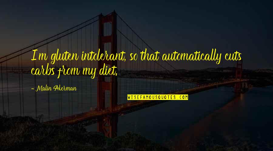 Awerbuch Gavin Quotes By Malin Akerman: I'm gluten intolerant, so that automatically cuts carbs