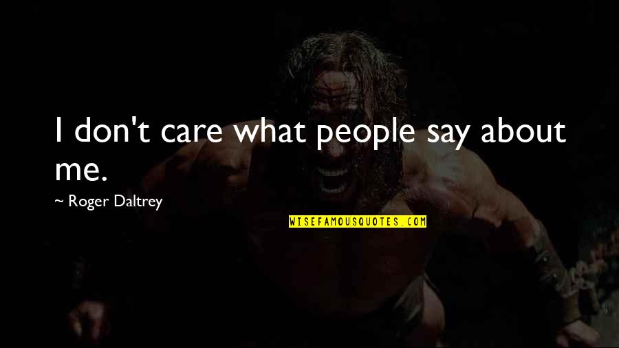 Awes Quotes By Roger Daltrey: I don't care what people say about me.