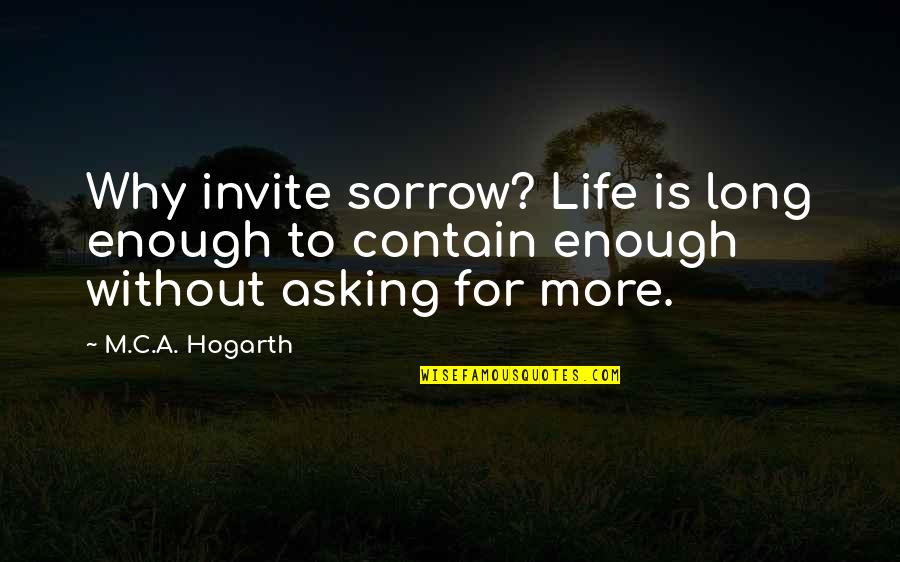 Awesamdude Quotes By M.C.A. Hogarth: Why invite sorrow? Life is long enough to