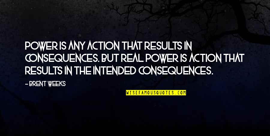 Awesom O 4000 Quotes By Brent Weeks: Power is any action that results in consequences.
