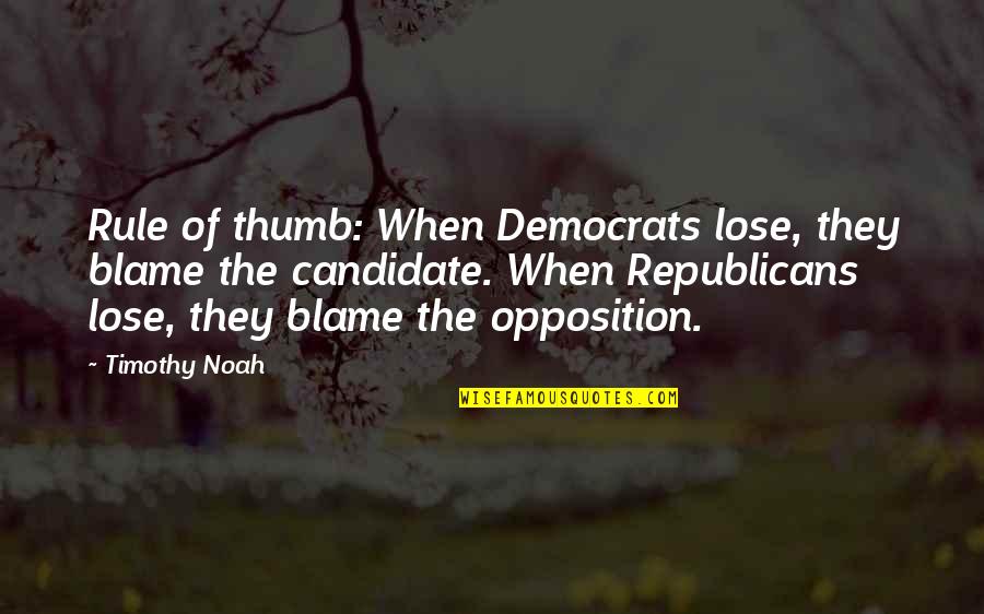 Awesom O 4000 Quotes By Timothy Noah: Rule of thumb: When Democrats lose, they blame