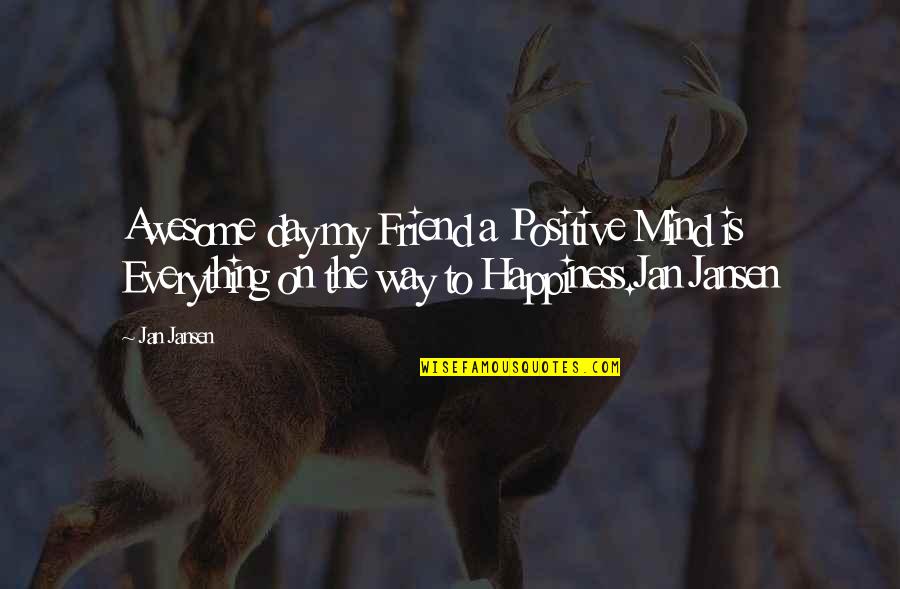 Awesome Advice Quotes By Jan Jansen: Awesome day my Friend a Positive Mind is