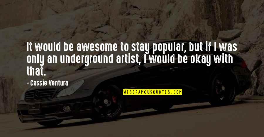 Awesome Artist Quotes By Cassie Ventura: It would be awesome to stay popular, but