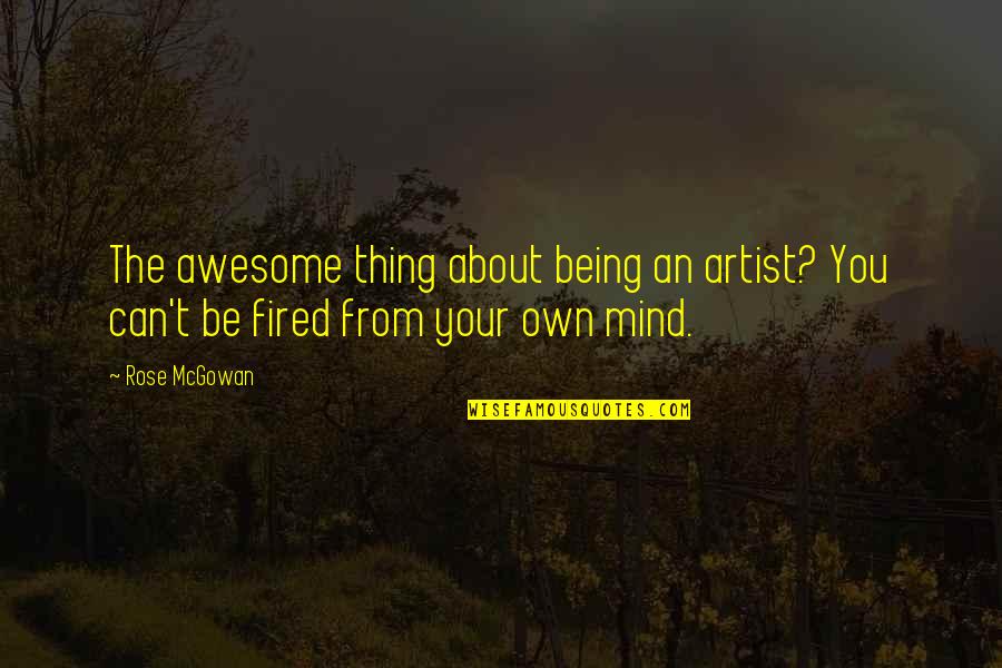 Awesome Artist Quotes By Rose McGowan: The awesome thing about being an artist? You