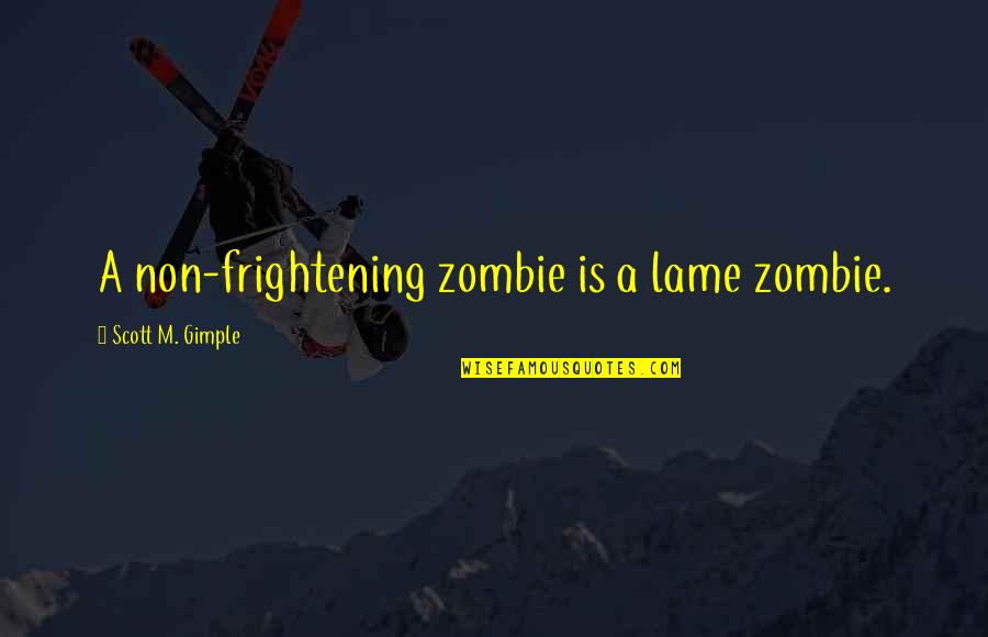 Awesome Artist Quotes By Scott M. Gimple: A non-frightening zombie is a lame zombie.