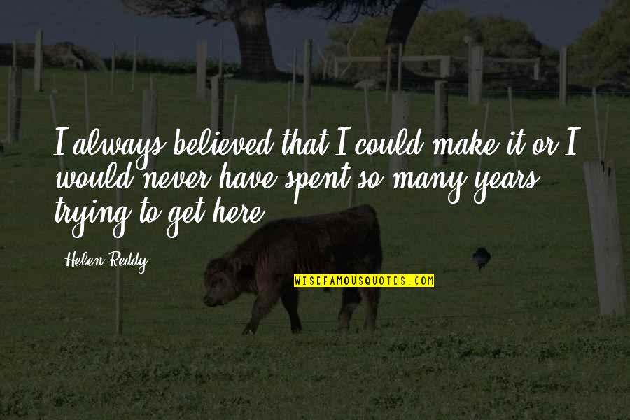 Awesome Aunts Quotes By Helen Reddy: I always believed that I could make it