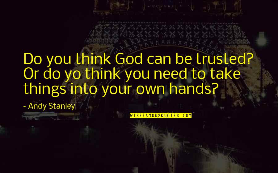 Awesome Being Me Quotes By Andy Stanley: Do you think God can be trusted? Or