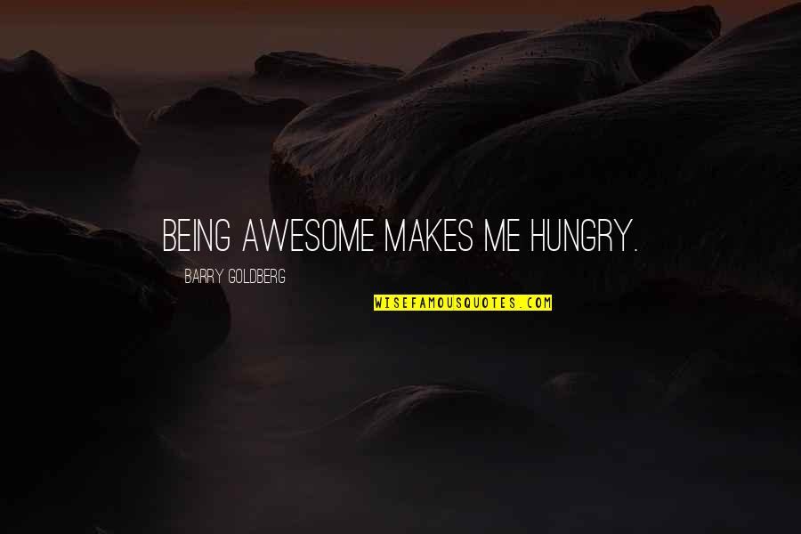 Awesome Being Me Quotes By Barry Goldberg: Being awesome makes me hungry.