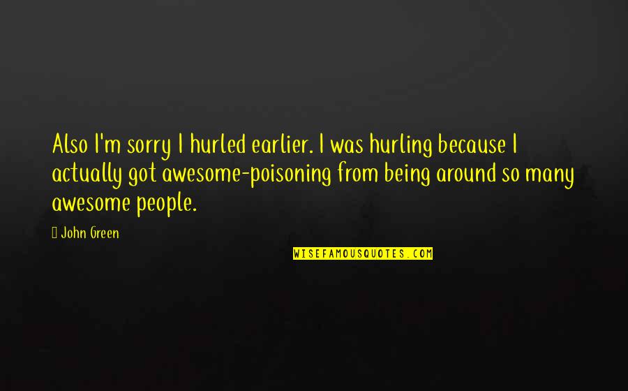 Awesome Being Quotes By John Green: Also I'm sorry I hurled earlier. I was Awesome Being Quotes By John Green: Also I'm sorry I hurled earlier. I was